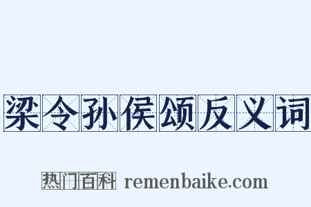 梁令孙侯颂反义词是什么意思的图片